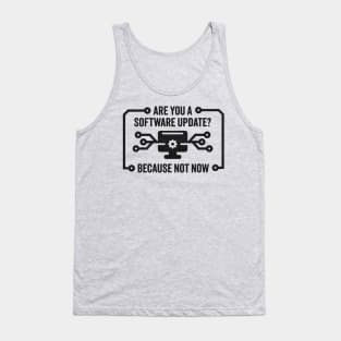 Are You A Software Update? Funny Technology Joke For Those Not In the Mood Tank Top